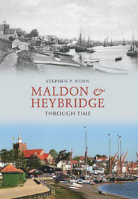 Maldon & Heybridge Through Time by Stephen P. Nunn, 9781848680746