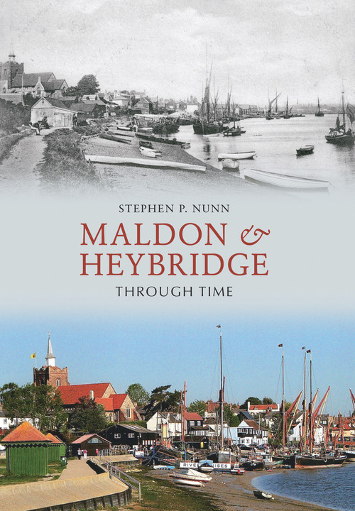 Maldon & Heybridge Through Time by Stephen P. Nunn, 9781848680746