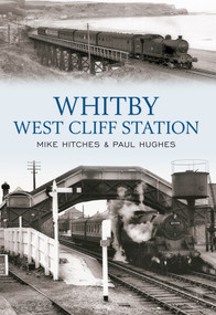 Whitby West Cliff Station by Mike Hitches, Paul Hughes, 9781445602868