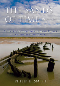 The Sands of Time Revisited (An Introduction to the Sand Dunes of the Sefton Coast) by Philip H. Smith, 9781848684546