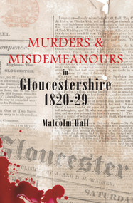 Murders & Misdemeanours in Gloucestershire 1820-29 by Malcolm M. Hall, 9781848680463