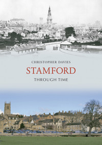 Stamford Through Time by Chris Davies, 9781848684812