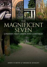 The Magnificent Seven (London's First Landscaped Cemeteries) by John Turpin, Derrick Knight, 9781445600383