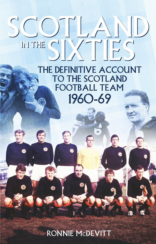 Scotland in the 60s (The Definitive Account of the Scottish National Football Side During the 1960s) by Ronnie McDevitt, 9781785311802