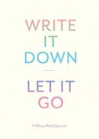 Write It Down, Let It Go (A Worry Relief Journal) by Lindsay Kramer, 9781452149196