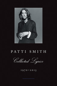 Patti Smith Collected Lyrics, 1970-2015 (Lyrics, Reflections & Notes for the Future) - 9780062345165 by Patti Smith