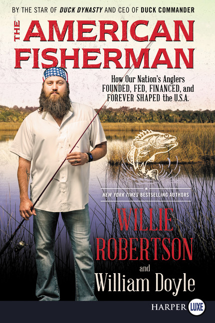 The American Fisherman (How Our Nation's Anglers Founded, Fed, Financed, and Forever Shaped the U.S.A.) - 9780062496928 by Willie Robertson, William Doyle, 9780062496928