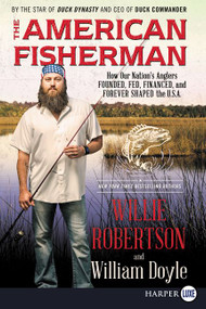 The American Fisherman (How Our Nation's Anglers Founded, Fed, Financed, and Forever Shaped the U.S.A.) - 9780062496928 by Willie Robertson, William Doyle, 9780062496928