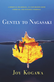 Gently to Nagasaki (A Spiritual Pilgrimage, An Exploration Both Communal and Intensely Personal) by Joy Kogawa, 9781987915150