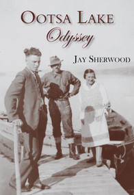Ootsa Lake Odyssey (George and Else Seel: A Pioneer Life on the Headwaters of the Nechako Watershed) by Jay Sherwood, 9781987915211