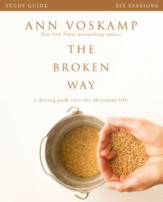 The Broken Way Bible Study Guide (A Daring Path into the Abundant Life) by Ann Voskamp, 9780310820741