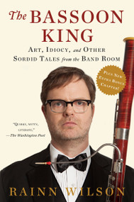 The Bassoon King (Art, Idiocy, and Other Sordid Tales from the Band Room) by Rainn Wilson, 9780451469434