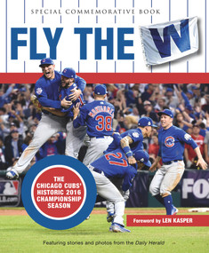 Fly the W (The Chicago Cubs' Historic 2016 Championship Season) by Daily Herald, Len Kasper, 9781629374444