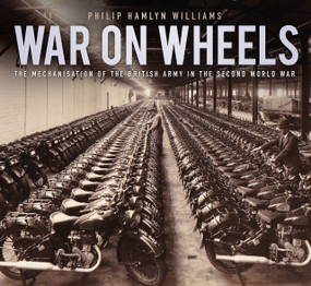 War on Wheels (The Mechanisation of the British Army in the Second World War) by Philip Hamlyn Williams, 9780750966238