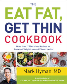 The Eat Fat, Get Thin Cookbook (More Than 175 Delicious Recipes for Sustained Weight Loss and Vibrant Health) by Dr. Mark Hyman, 9780316317504