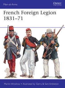 French Foreign Legion 1831-71 by Martin Windrow, Martin Windrow, Gerry Embleton, 9781472817709