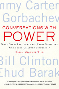 Conversations with Power (What Great Presidents and Prime Ministers Can Teach Us about Leadership) by Brian Michael Till, 9780230110588
