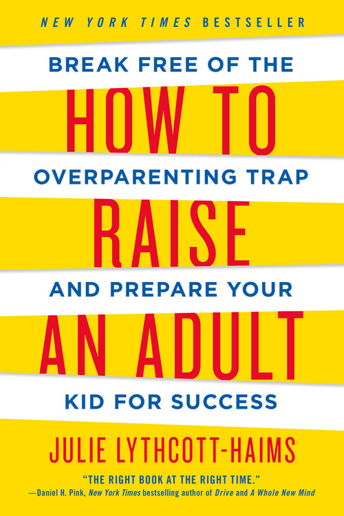 How to Raise an Adult (Break Free of the Overparenting Trap and Prepare Your Kid for Success) - 9781250093639 by Julie Lythcott-Haims, 9781250093639