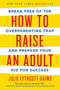 How to Raise an Adult (Break Free of the Overparenting Trap and Prepare Your Kid for Success) - 9781250093639 by Julie Lythcott-Haims, 9781250093639