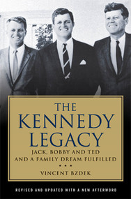 The Kennedy Legacy (Jack, Bobby and Ted and a Family Dream Fulfilled) by Vincent Bzdek, 9780230623866