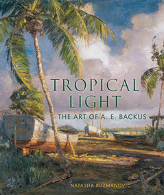 Tropical Light (The Art of A. E. Backus) by Natasha Kuzmanovic, 9780865653320