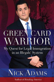 Green Card Warrior (My Quest for Legal Immigration in an Illegals' System) by Nick Adams, 9781682613054