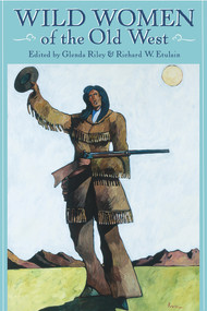 Wild Women of the Old West by Glenda Riley, Richard W Etulain, 9781555912956