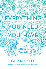 Everything You Need You Have (How to Be at Home in Your Self) by Gerad Kite, Andy Puddicombe, 9780451498175