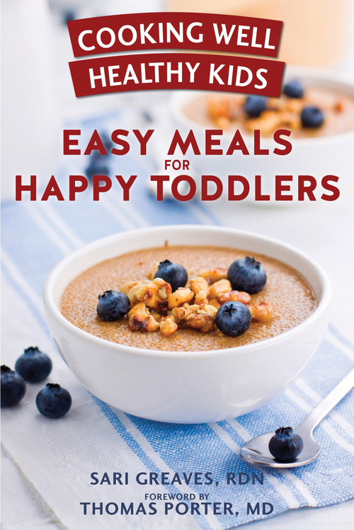 Cooking Well Healthy Kids: Easy Meals for Happy Toddlers (Over 100 Recipes to Please Little Taste Buds) by Sari Greaves, RDN, Thomas Porter, MD, 9781578266555