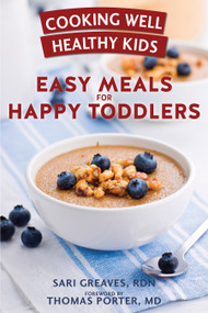 Cooking Well Healthy Kids: Easy Meals for Happy Toddlers (Over 100 Recipes to Please Little Taste Buds) by Sari Greaves, RDN, Thomas Porter, MD, 9781578266555