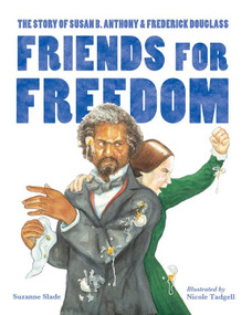 Friends for Freedom (The Story of Susan B. Anthony & Frederick Douglass) - 9781580895699 by Suzanne Slade, Nicole Tadgell, 9781580895699