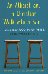 Atheist and a Christian Walk into a Bar (Talking about God, the Universe, and Everything) by Randal Rauser, Justin Schieber, 9781633882430
