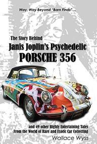The Story Behind Janis Joplin's Psychedelic Porsche 356 (and 49 other Highly Entertaining Tales From the World of Rare and Exotic Car Collecting) by Wallace A. Wyss, 9781583883433