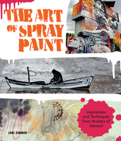 Art of Spray Paint (Inspirations and Techniques from Masters of Aerosol) by Lori Zimmer, 9781631591464