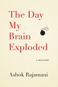 The Day My Brain Exploded (A True Story) by Ashok Rajamani, 9781565129979