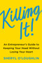 Killing It (An Entrepreneur's Guide to Keeping Your Head Without Losing Your Heart) by Sheryl O'Loughlin, Steven Blank, 9780062475343
