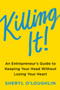 Killing It (An Entrepreneur's Guide to Keeping Your Head Without Losing Your Heart) by Sheryl O'Loughlin, Steven Blank, 9780062475343