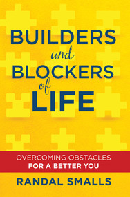 Builders and Blockers of Life (Overcoming Obstacles for a Better You) by Randal Smalls, 9781629117713