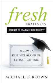 Fresh Notes on How Not to Graduate Into Poverty (Become a Distinct Brand or Extinct Generic) by Michael D. Brown, 9781626343658