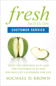 Fresh Notes on Customer Service (Treat the Employee as #1 and the Customer as #2 and You Will Get Customers for Life) by Michael D. Brown, 9781626343634