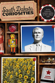 South Dakota Curiosities (Quirky Characters, Roadside Oddities & Other Offbeat Stuff) by Bernie Hunhoff, 9780762758685