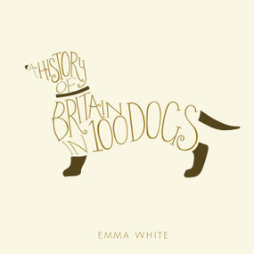 A History of Britain in 100 Dogs by Emma White, 9780750964890