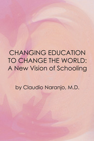 Changing Education to Change the World (A New Vision of Schooling) by Claudio Naranjo, 9780895561602