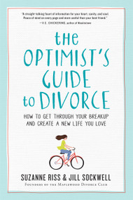 The Optimist's Guide to Divorce (How to Get Through Your Breakup and Create a New Life You Love) by Suzanne Riss, Jill Sockwell, 9780761187424