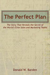 The Perfect Plan (The Story That Reveals the Secret of the World's Elite Sales and Marketing Teams) by Donald W. Barden, 9781449765644