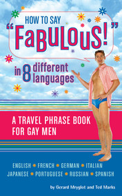 How to Say Fabulous! in 8 Different Languages (A Travel Phrase Book for Gay Men) by Gerard Mryglot, Ted Marks, 9781594740909