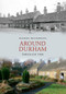 Around Durham Through Time by Michael Richardson, 9781848685574