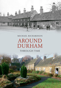Around Durham Through Time by Michael Richardson, 9781848685574