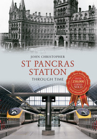 St Pancras Station Through Time by John Christopher, 9781445609218