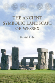 The Ancient Symbolic Landscape of Wessex by David Ride, 9781445601694